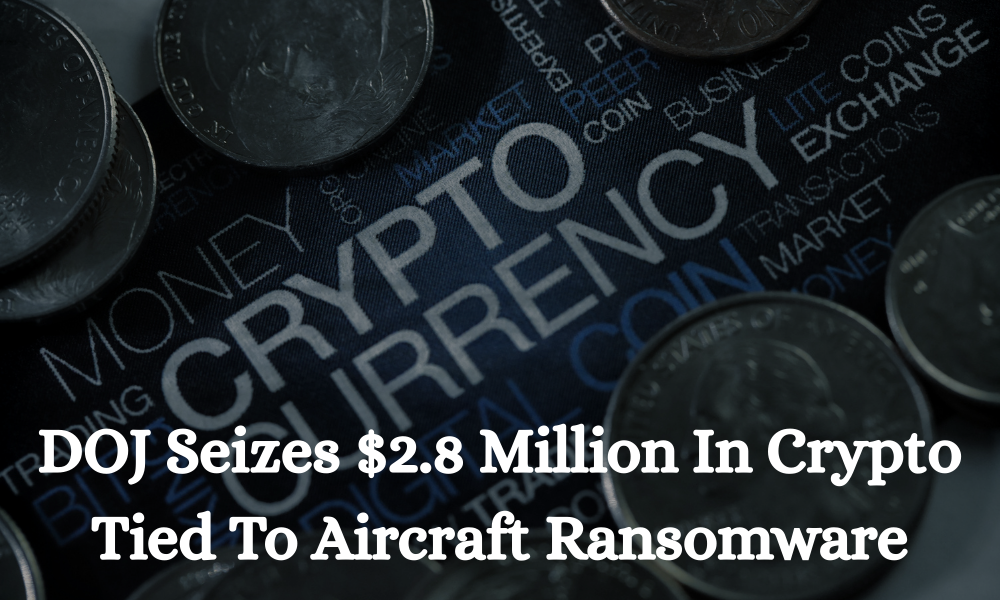 DOJ Seizes $2.8 Million In Crypto Tied To Aircraft Ransomware