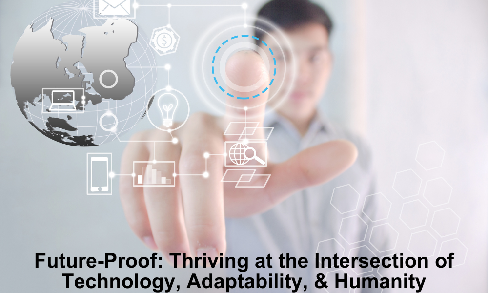 Future-Proof Thriving at the Intersection of Technology, Adaptability, and Humanity