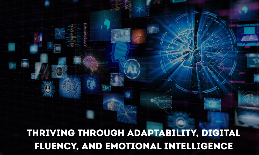 Thriving Through Adaptability, Digital Fluency, and Emotional Intelligence