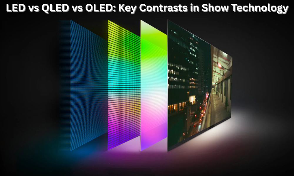 LED vs QLED vs OLED Understanding the Key Contrasts in Show Technology