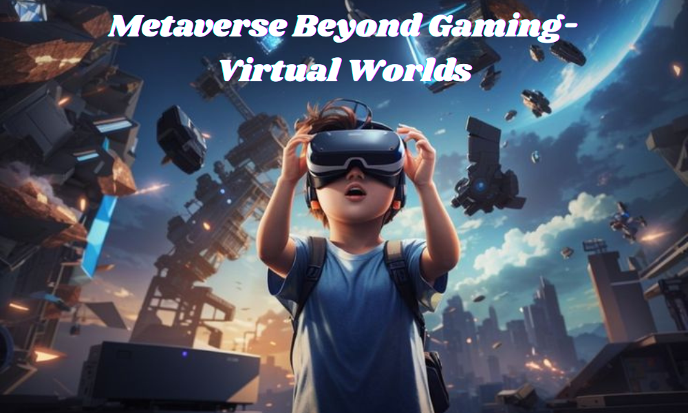 Metaverse Beyond Gaming- Virtual Worlds