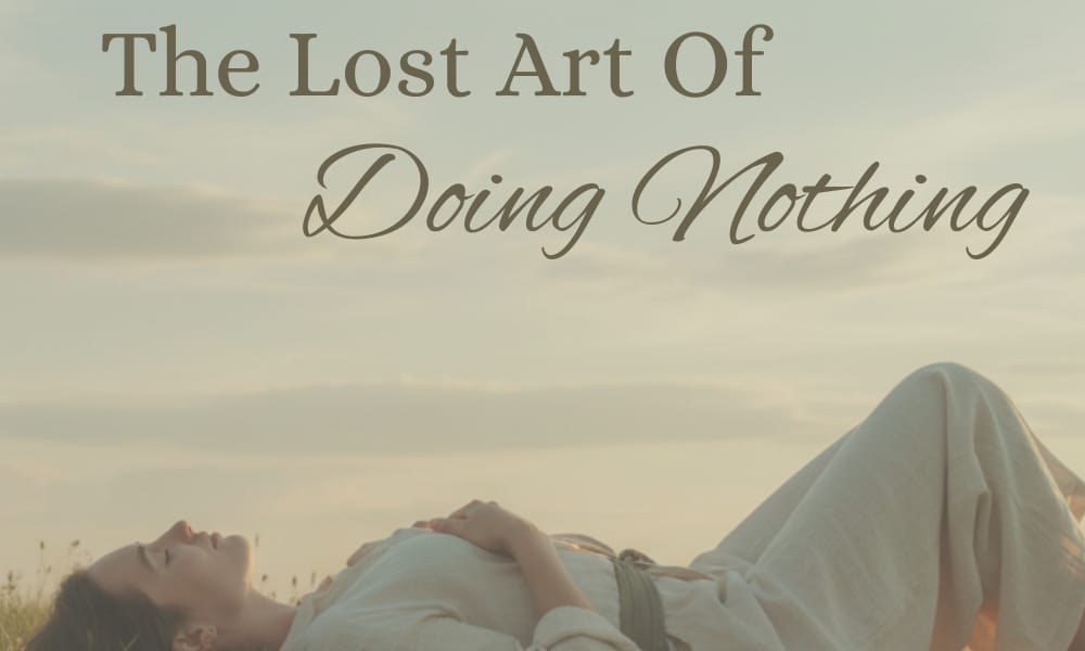 The Lost Art Of Doing Nothing