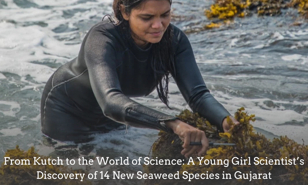 From Kutch to the World of Science A Young Girl Scientist’s Discovery of 14 New Seaweed Species in Gujarat