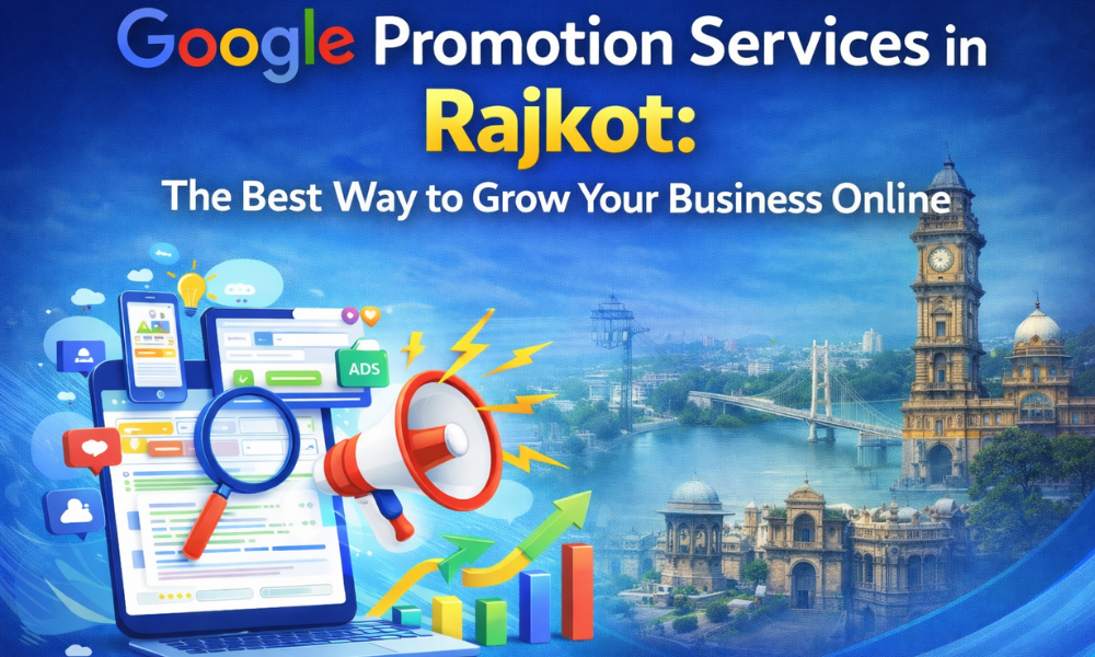 Google Promotion Services in Rajkot The Best Way to Grow Your Business Online
