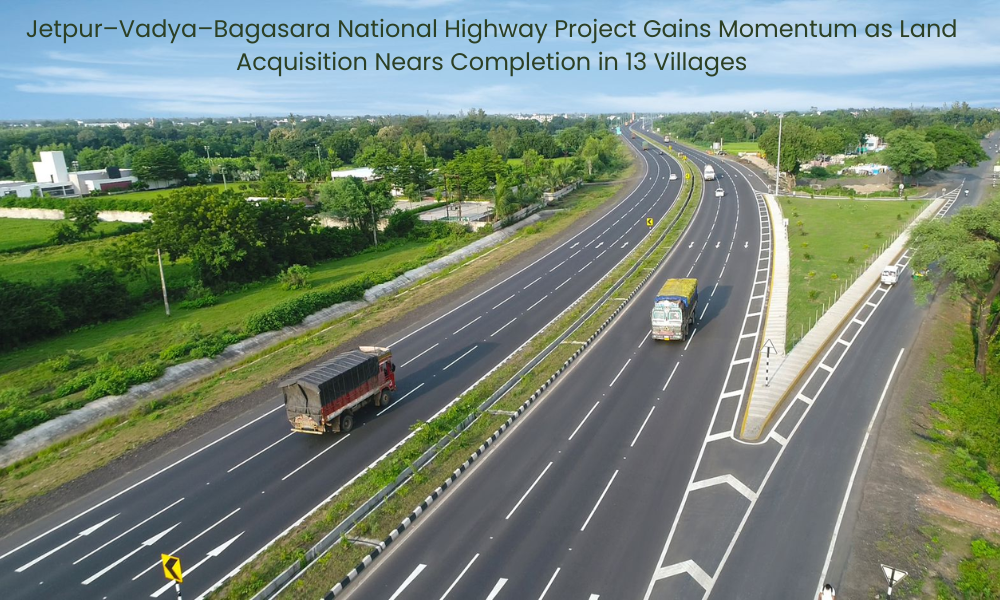 Jetpur–Vadya–Bagasara National Highway Project Gains Momentum as Land Acquisition Nears Completion in 13 Villages