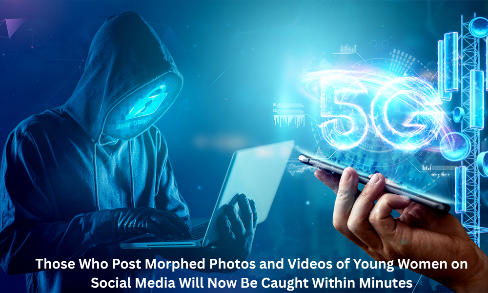 Those Who Post Morphed Photos and Videos of Young Women on Social Media Will Now Be Caught Within Minutes